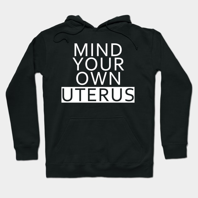 Mind Your Own Uterus Hoodie by Horisondesignz